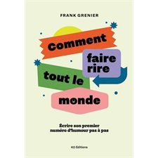 Comment faire rire tout le monde : Écrire son premier numéro d'humour pas à pas
