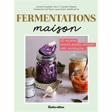 Fermentations maison : 60 recettes kimchi, pickles, tempeh, kéfir, kombucha ... : Ma cuisine 100 % maison