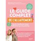 Le guide complet de l'allaitement : Tous les conseils pour réussir l'allaitement que vous souhaitez