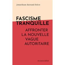 Facisme tranquille : Affronter la nouvelle vague autoritaire