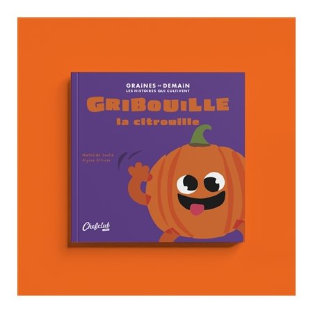 Gribouille la citrouille : Graines de demain : Les histoires qui cultivent : Couverture souple