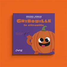 Gribouille la citrouille : Graines de demain : Les histoires qui cultivent : Couverture souple