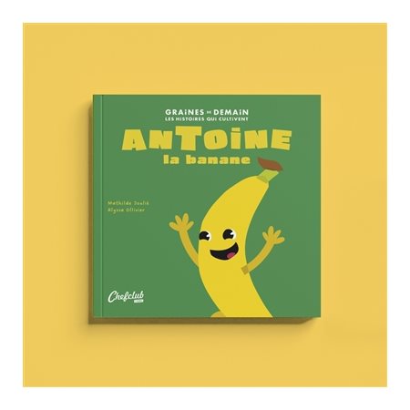 Antoine la banane : Graines de demain : Les histoires qui cultivent : Couverture souple