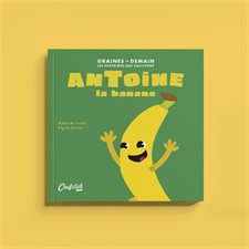 Antoine la banane : Graines de demain : Les histoires qui cultivent : Couverture souple