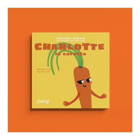 Charlotte la carotte : Graines de demain : Les histoires qui cultivent : Couverture souple