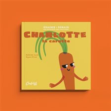 Charlotte la carotte : Graines de demain : Les histoires qui cultivent : Couverture souple
