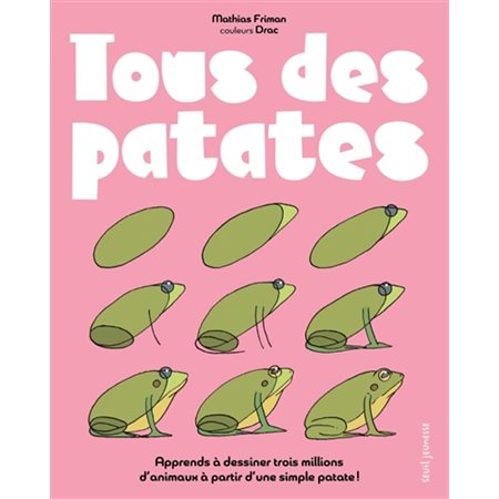 Tous des patates : Le seul livre au monde pour apprendre à dessiner en s'amusant trois millions d'animaux et des patates