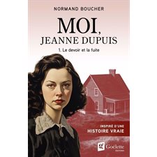 Moi, Jeanne Dupuis T.01 : Le devoir et la fuite : HIS