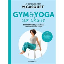 Gym & yoga sur chaise : 130 exercices pour affiner et tonifier votre corps : Avec un programme de 28 jours pour travailler les abdos, les fessiers, les cuisses ...