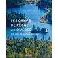 Les camps de pêche au Québec : 150 ans de nature sauvage
