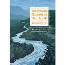 Les pensées illustrées de Marc Aurèle : Leçons de vie : Soixante extraits des Pensées de l'empereur romain Marc Aurèle analysées et commentées par le philosophe J. Romm
