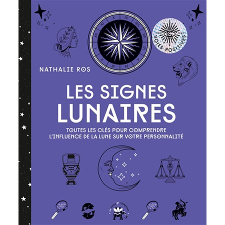 Les signes lunaires : Toutes les clés pour comprendre l'influence de la Lune sur votre personnalité : Voies positives