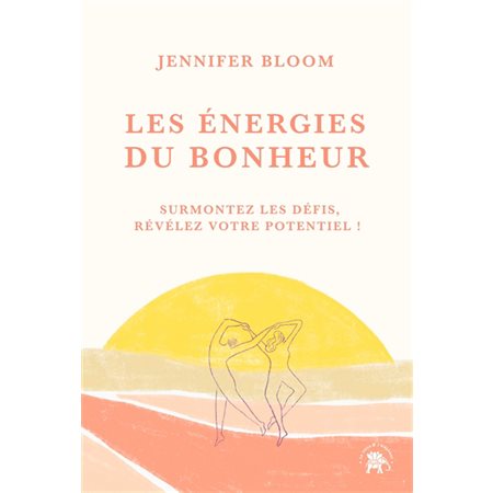 Les énergies du bonheur : Surmontez les défis, révélez votre potentiel ! : Les voies de l'éveil