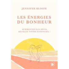 Les énergies du bonheur : Surmontez les défis, révélez votre potentiel ! : Les voies de l'éveil