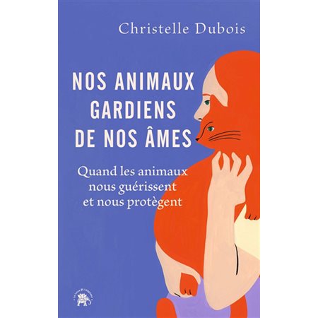 Nos animaux, gardiens de nos âmes : Quand les animaux nous guérissent et nous protègent : Essais, littérature