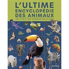 L'ultime encyclopédie des animaux : Tout voir et tout connaître sur la faune : L'ultime encyclopédie