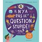 Il n'y a pas de question stupide ! : 213 réponses d'experts à des questions pas si bêtes