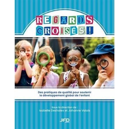Regards croisés - Des pratiques de qualité pour soutenir le développement global de l’enfant