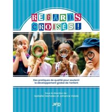 Regards croisés - Des pratiques de qualité pour soutenir le développement global de l’enfant