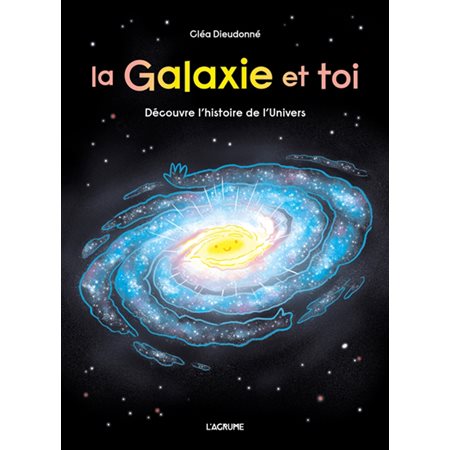 La galaxie et toi : Découvre l'histoire de l'Univers