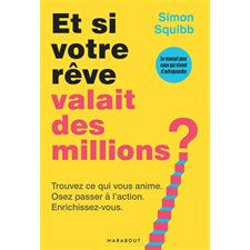 Et si votre rêve valait des millions ? : Trouvez ce qui vous anime, osez passer à l'action, enrichissez-vous : Le manuel pour ceux qui rêvent d'entreprendre