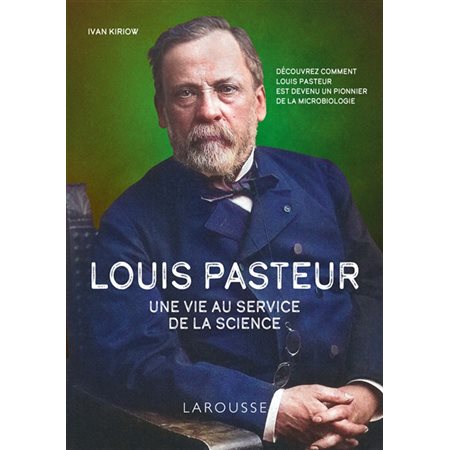 Louis Pasteur : Une vie au service de la science : Découvrez comment Louis Pasteur est devenu un pionnier de la microbiologie