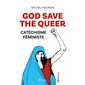 God save the queer : catéchisme féministe