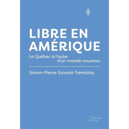 Libre en Amérique : Le Québec à l'aube d'un monde nouveau : Essais
