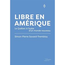 Libre en Amérique : Le Québec à l'aube d'un monde nouveau : Essais