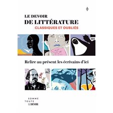 Le Devoir de littérature : Classiques et oubliés. Relire au présent les écrivains d'ici : Le Devoir