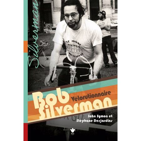 Bob Silverman : Vélorutionnaire : Biographies et mémoires : Biographies and Memoirs