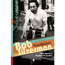 Bob Silverman : Vélorutionnaire : Biographies et mémoires : Biographies and Memoirs