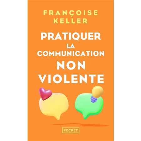 Pratiquer la communication non violente (FP) : Passeport pour un monde où l'on ose se parler en sachant comment le dire : Pocket. Evolution
