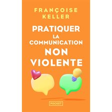 Pratiquer la communication non violente (FP) : Passeport pour un monde où l'on ose se parler en sachant comment le dire : Pocket. Evolution