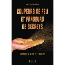 Coupeurs de feu et panseurs de secrets : techniques, secrets et prières