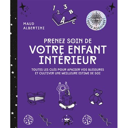 Prenez soin de votre enfant intérieur : Toutes les clés pour apaiser vos blessures et cultiver une meilleure estime de soi : Voies positives