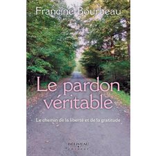 Le pardon véritable : Le chemin de la liberté et de la gratitude