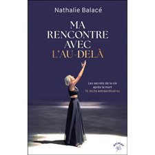 Ma rencontre avec l'au-delà : Les secrets de la vie après la mort : 15 récits extraordinaires