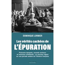 Les vérités cachées de l'épuration : Gros poissons épargnés, seconds couteaux et innocents condamné s... : Histoire