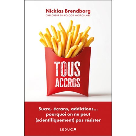 Tous accros : Sucre, écrans, addictions ... pourquoi on ne peut (scientifiquement) pas résister