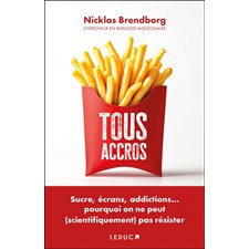Tous accros : Sucre, écrans, addictions ... pourquoi on ne peut (scientifiquement) pas résister
