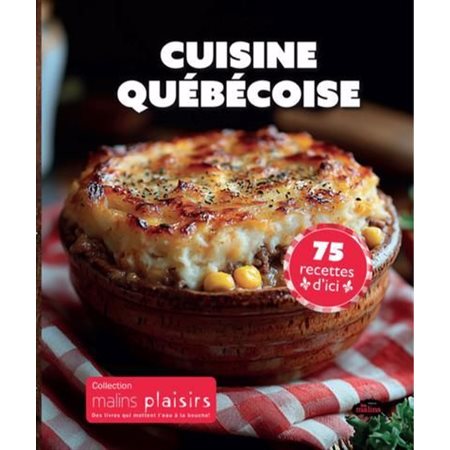 Cuisine québécoise : Malins plaisirs : 75 recettes d'ici
