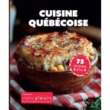 Cuisine québécoise : Malins plaisirs : 75 recettes d'ici