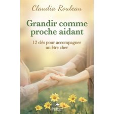 Grandir comme proche aidant : 12 clés pour accompagner un être cher