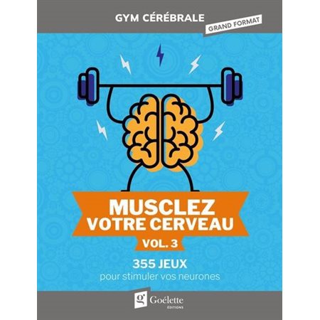 Musclez votre cerveau T.03 : 355 jeux pour stimuler vos neurones : Gym cérébrale grand format