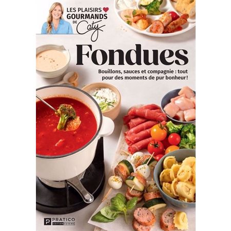 Fondues : Bouillons, sauces et compagnie : Tout pour des moments de pur bonheur ! : Les plaisirs gourmands de Caty