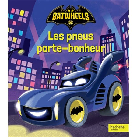 Les pneus porte-bonheur : Batwheels : Couverture rigide