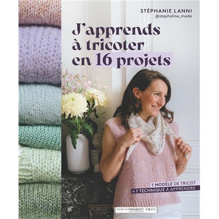 J'apprends à tricoter en 16 projets : 1 modèle de tricot = 1 technique à apprendre : Made in Marabout