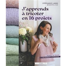 J'apprends à tricoter en 16 projets : 1 modèle de tricot = 1 technique à apprendre : Made in Marabout