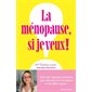 La ménopause, si je veux ! : Les aspects médicaux, psychologiques et sociaux de la ménopause, transition féminine souvent mal vécue : Accompagnement psychique, hormones, prévention des risques, sexua